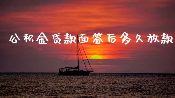 公积金贷款面签后多久放款_https://m.jnlaobingbanjia.com_理财规划_第1张