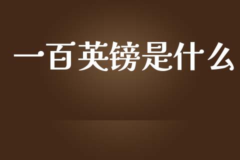 一百英镑是什么_https://m.jnlaobingbanjia.com_全球市场_第1张