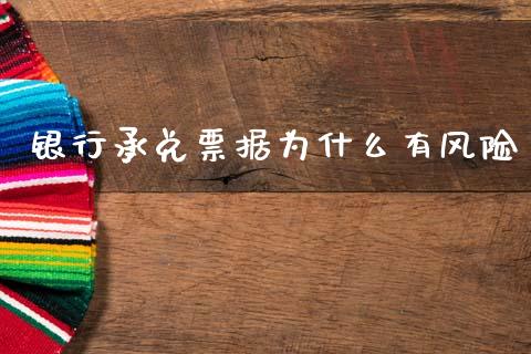 银行承兑票据为什么有风险_https://m.jnlaobingbanjia.com_全球市场_第1张