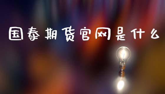 国泰期货官网是什么_https://m.jnlaobingbanjia.com_股市新闻_第1张
