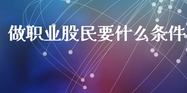 做职业股民要什么条件_https://m.jnlaobingbanjia.com_基金市场_第1张