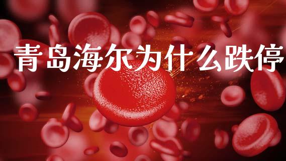 青岛海尔为什么跌停_https://m.jnlaobingbanjia.com_股市新闻_第1张
