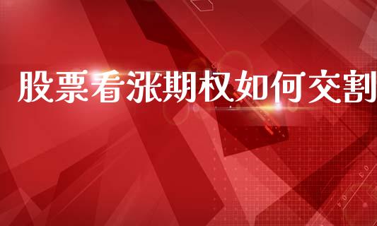 股票看涨期权如何交割_https://m.jnlaobingbanjia.com_全球市场_第1张