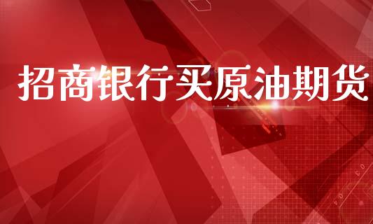 招商银行买原油期货_https://m.jnlaobingbanjia.com_区块链_第1张