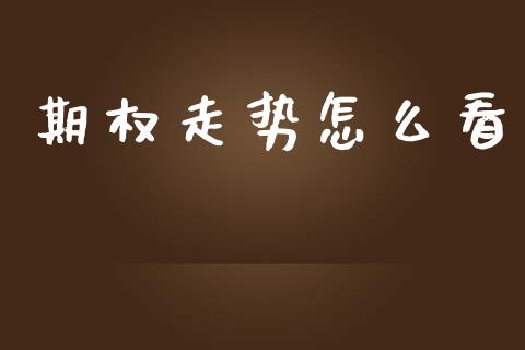 期权走势怎么看_https://m.jnlaobingbanjia.com_区块链_第1张