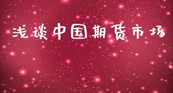 浅谈中国期货市场_https://m.jnlaobingbanjia.com_区块链_第1张