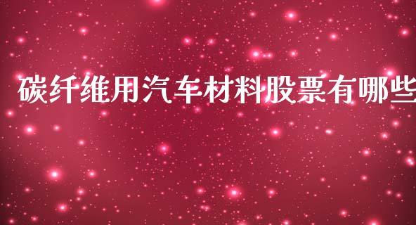 碳纤维用汽车材料股票有哪些_https://m.jnlaobingbanjia.com_金融监管_第1张