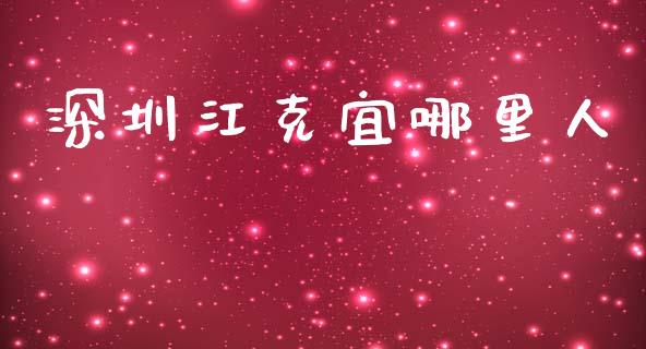 深圳江克宜哪里人_https://m.jnlaobingbanjia.com_股市新闻_第1张