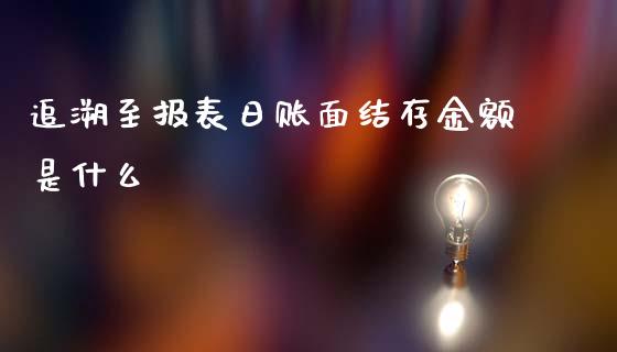 追溯至报表日账面结存金额是什么_https://m.jnlaobingbanjia.com_股市新闻_第1张