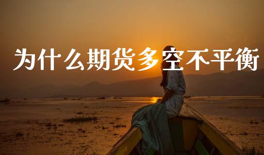 为什么期货多空不平衡_基金市场_第1张_全球市场_股市新闻_理财规划_金融监管_区块链_基金市场 为什么期货多空不平衡_https://m.jnlaobingbanjia.com_基金市场_第1张