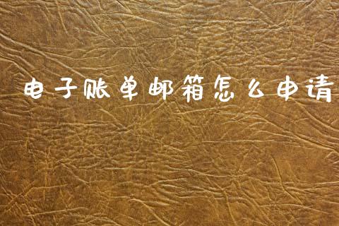 电子账单邮箱怎么申请_https://m.jnlaobingbanjia.com_区块链_第1张