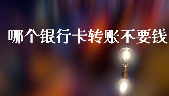 哪个银行卡转账不要钱_https://m.jnlaobingbanjia.com_区块链_第1张