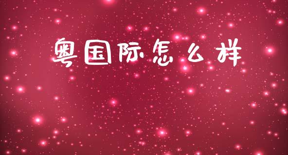 粤国际怎么样_https://m.jnlaobingbanjia.com_区块链_第1张
