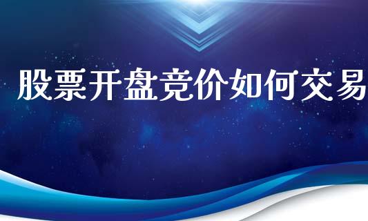 股票开盘竞价如何交易_https://m.jnlaobingbanjia.com_全球市场_第1张
