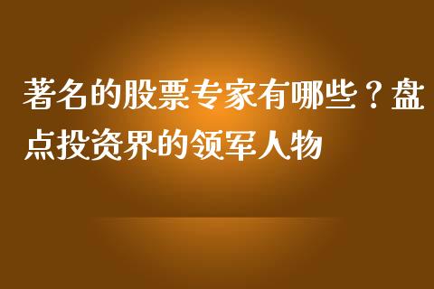 著名的股票专家有哪些？盘点投资界的领军人物_https://m.jnlaobingbanjia.com_全球市场_第1张