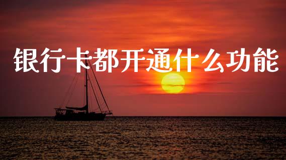 银行卡都开通什么功能_https://m.jnlaobingbanjia.com_区块链_第1张