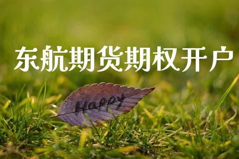 东航期货期权开户_https://m.jnlaobingbanjia.com_股市新闻_第1张