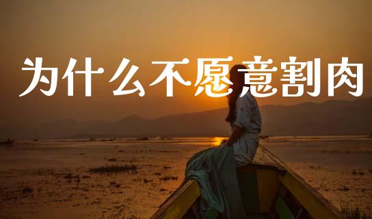 为什么不愿意割肉_区块链_第1张_全球市场_股市新闻_理财规划_金融监管_区块链_基金市场 为什么不愿意割肉_https://m.jnlaobingbanjia.com_区块链_第1张