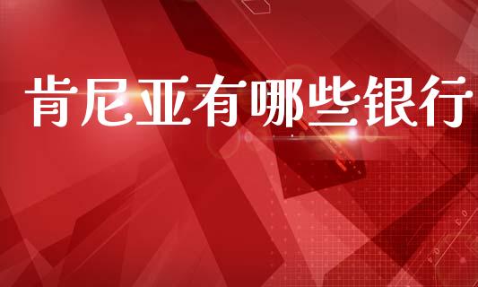 肯尼亚有哪些银行_https://m.jnlaobingbanjia.com_理财规划_第1张