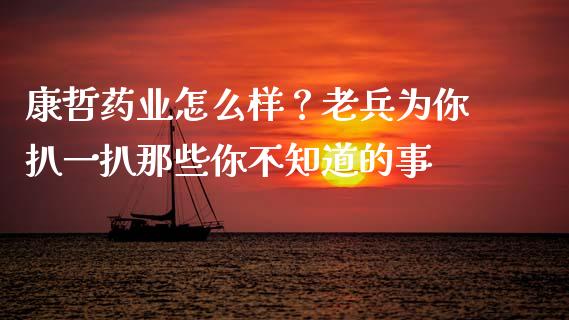 康哲药业怎么样？老兵为你扒一扒那些你不知道的事_https://m.jnlaobingbanjia.com_全球市场_第1张