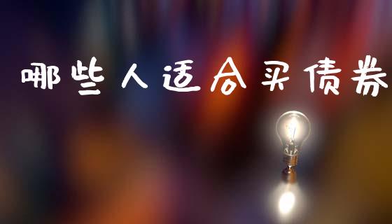 哪些人适合买债券_https://m.jnlaobingbanjia.com_金融监管_第1张