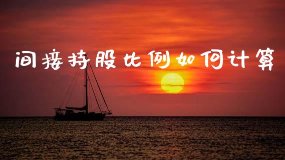 间接持股比例如何计算_https://m.jnlaobingbanjia.com_股市新闻_第1张