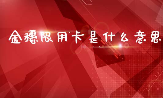 金穗限用卡是什么意思_https://m.jnlaobingbanjia.com_全球市场_第1张