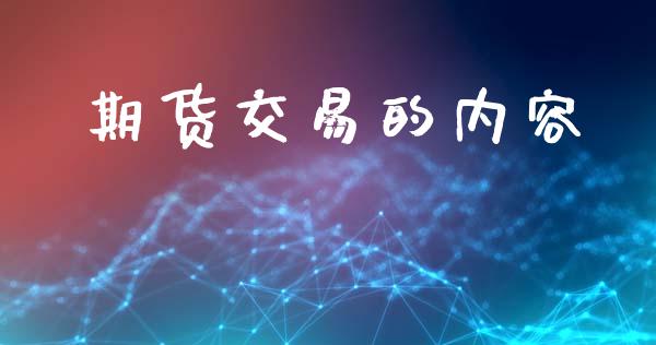 期货交易的内容_https://m.jnlaobingbanjia.com_基金市场_第1张
