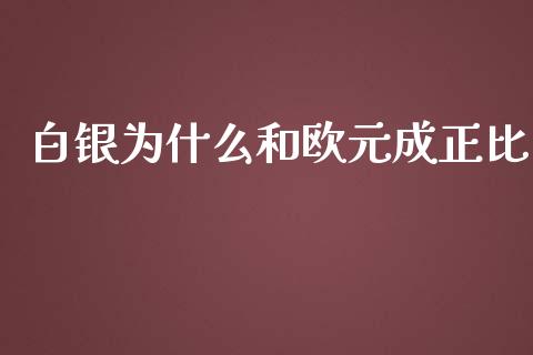白银为什么和欧元成正比_https://m.jnlaobingbanjia.com_股市新闻_第1张