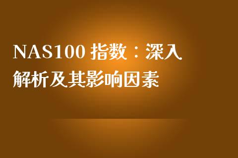 NAS100 指数：深入解析及其影响因素_https://m.jnlaobingbanjia.com_基金市场_第1张