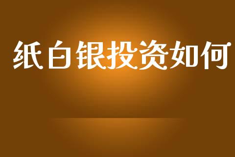纸白银投资如何_https://m.jnlaobingbanjia.com_全球市场_第1张
