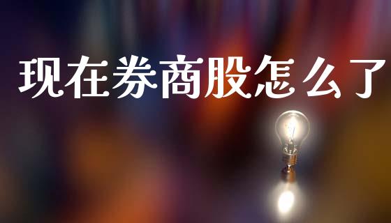 现在券商股怎么了_https://m.jnlaobingbanjia.com_理财规划_第1张