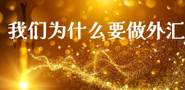 我们为什么要做外汇_https://m.jnlaobingbanjia.com_理财规划_第1张