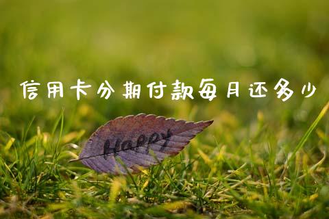 信用卡分期付款每月还多少_https://m.jnlaobingbanjia.com_金融监管_第1张