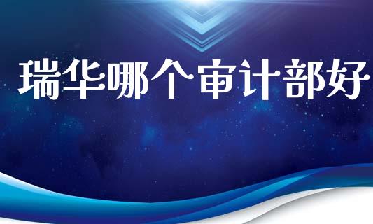 瑞华哪个审计部好_https://m.jnlaobingbanjia.com_全球市场_第1张