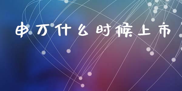 申万什么时候上市_https://m.jnlaobingbanjia.com_区块链_第1张