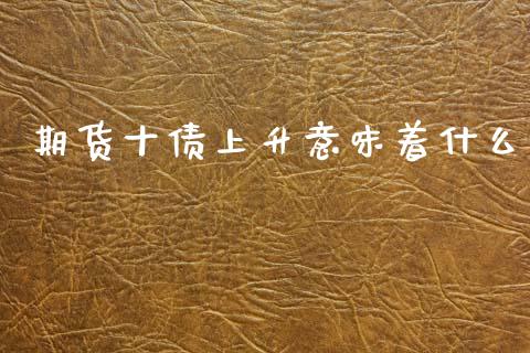 期货十债上升意味着什么_https://m.jnlaobingbanjia.com_区块链_第1张