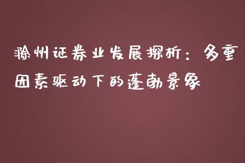 滁州证券业发展探析：多重因素驱动下的蓬勃景象_https://m.jnlaobingbanjia.com_理财规划_第1张