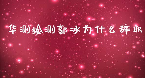 华测检测郭冰为什么辞职_https://m.jnlaobingbanjia.com_区块链_第1张