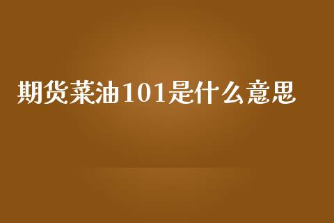 期货菜油101是什么意思_https://m.jnlaobingbanjia.com_区块链_第1张