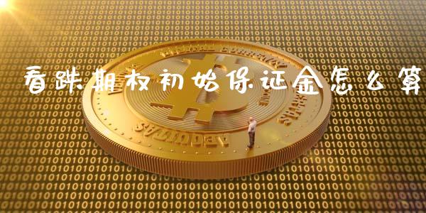 看跌期权初始保证金怎么算_https://m.jnlaobingbanjia.com_基金市场_第1张