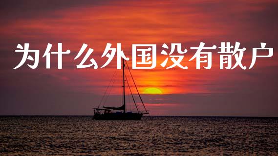为什么外国没有散户_https://m.jnlaobingbanjia.com_理财规划_第1张