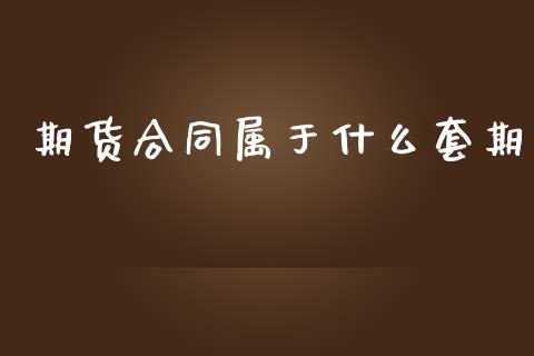 期货合同属于什么套期_https://m.jnlaobingbanjia.com_金融监管_第1张