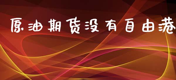 原油期货没有自由港_https://m.jnlaobingbanjia.com_全球市场_第1张