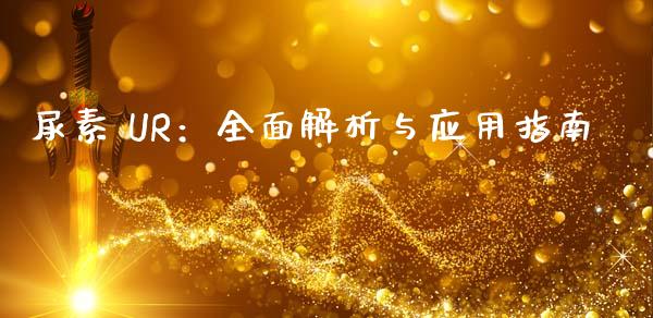 尿素 UR：全面解析与应用指南_https://m.jnlaobingbanjia.com_股市新闻_第1张