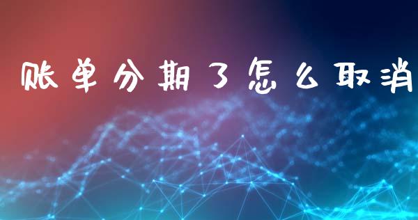 账单分期了怎么取消_https://m.jnlaobingbanjia.com_基金市场_第1张