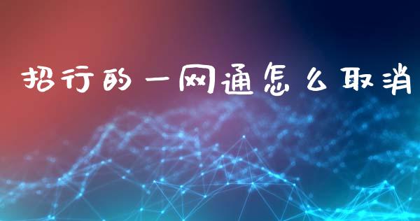 招行的一网通怎么取消_https://m.jnlaobingbanjia.com_股市新闻_第1张