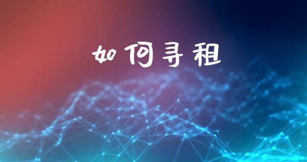 如何寻租_https://m.jnlaobingbanjia.com_全球市场_第1张