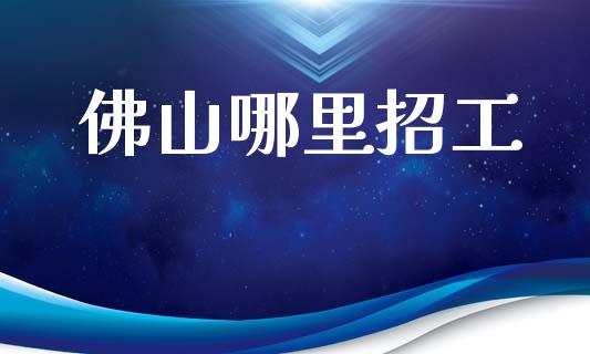 佛山哪里招工_https://m.jnlaobingbanjia.com_基金市场_第1张