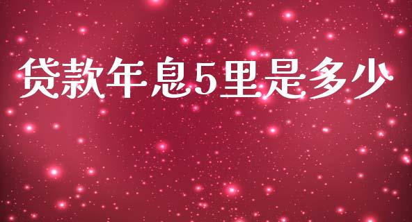 贷款年息5里是多少_https://m.jnlaobingbanjia.com_股市新闻_第1张